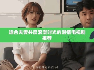 適合夫妻共度浪漫時(shí)光的溫情電視劇推薦