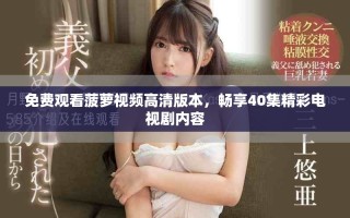 免費觀看菠蘿視頻高清版本，暢享40集精彩電視劇內容