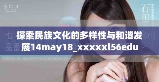 探索民族文化的多樣性與和諧發展14may18_xxxxxl56edu