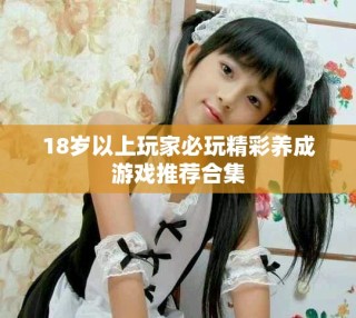 18歲以上玩家必玩精彩養成游戲推薦合集
