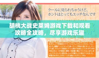胡桃大戰史萊姆游戲下載和觀看攻略全攻略，盡享游戲樂趣