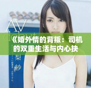 《婚外情的背叛：司機的雙重生活與內心抉擇》