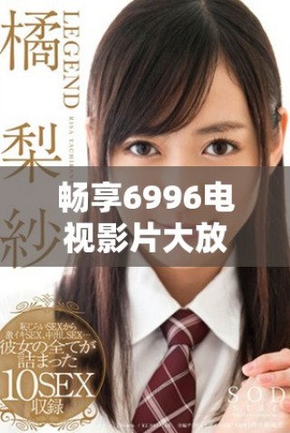 暢享6996電視影片大放送，海量影片隨心觀看！