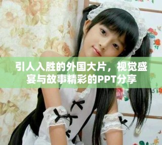 引人入勝的外國大片，視覺盛宴與故事精彩的PPT分享