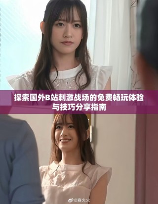 探索國外B站刺激戰場的免費暢玩體驗與技巧分享指南