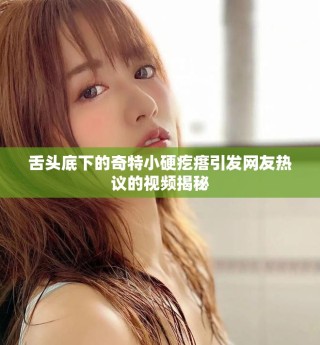 舌頭底下的奇特小硬疙瘩引發網友熱議的視頻揭秘
