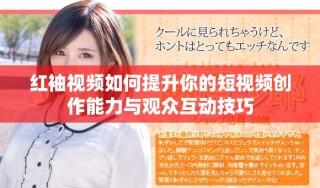 紅袖視頻如何提升你的短視頻創作能力與觀眾互動技巧