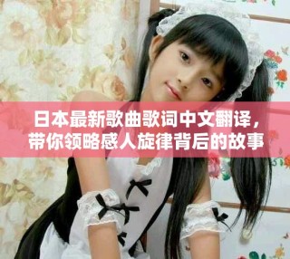 日本最新歌曲歌詞中文翻譯，帶你領略感人旋律背后的故事
