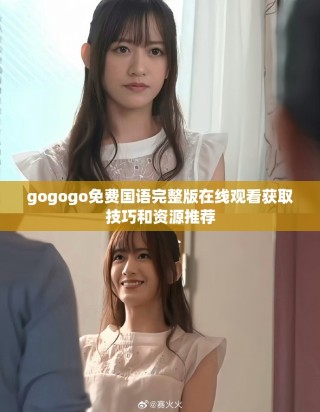gogogo免費國語完整版在線觀看獲取技巧和資源推薦