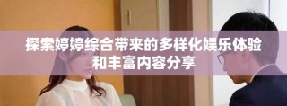 探索婷婷綜合帶來的多樣化娛樂體驗和豐富內容分享