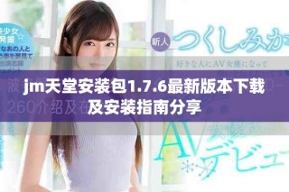 jm天堂安裝包1.7.6最新版本下載及安裝指南分享