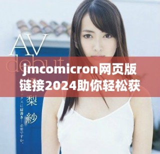 jmcomicron網頁版鏈接2024助你輕松獲取最新資訊與服務