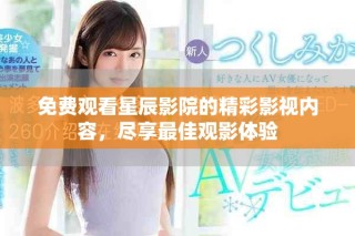 免費觀看星辰影院的精彩影視內(nèi)容，盡享最佳觀影體驗