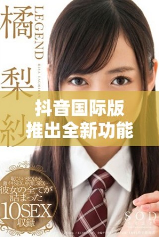 抖音國(guó)際版推出全新功能 吸引更多用戶參與互動(dòng)