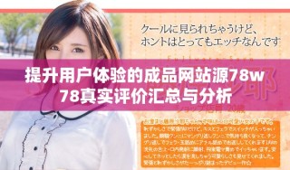 提升用戶體驗的成品網站源78w78真實評價匯總與分析
