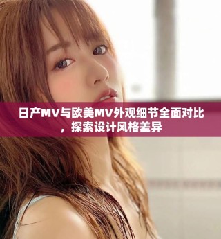 日產(chǎn)MV與歐美MV外觀細節(jié)全面對比，探索設(shè)計風(fēng)格差異
