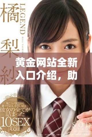 黃金網(wǎng)站全新入口介紹，助你輕松獲取最新黃金資訊和交易服務