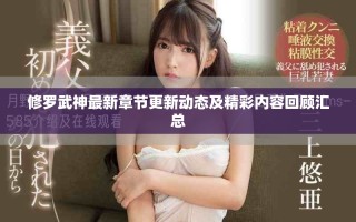 修羅武神最新章節更新動態及精彩內容回顧匯總
