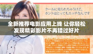 全新推薦電影應用上線 讓你輕松發(fā)現(xiàn)精彩影片不再錯過好片