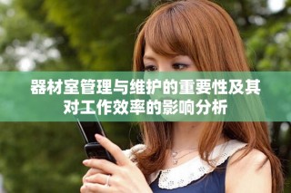器材室管理與維護的重要性及其對工作效率的影響分析
