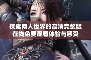 探索兩人世界的高清完整版在線免費觀看體驗與感受