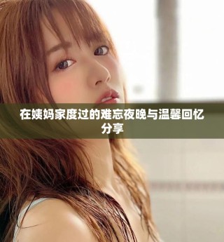 在姨媽家度過的難忘夜晚與溫馨回憶分享