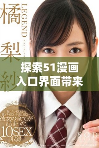 探索51漫畫入口界面帶來的獨特閱讀體驗與功能解析