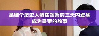 是哪個(gè)歷史人物在短暫的三天內(nèi)登基成為皇帝的故事