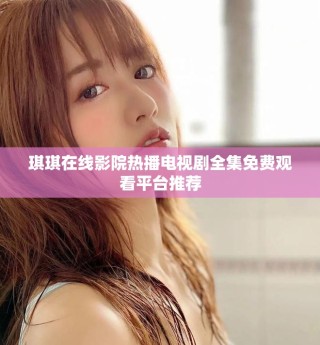 琪琪在線影院熱播電視劇全集免費觀看平臺推薦