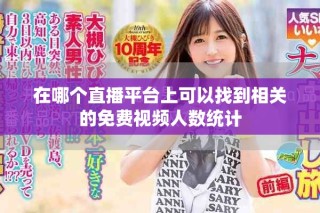 在哪個直播平臺上可以找到相關的免費視頻人數統計