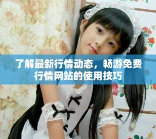 了解最新行情動(dòng)態(tài)，暢游免費(fèi)行情網(wǎng)站的使用技巧