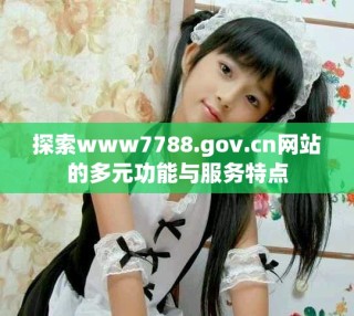 探索www7788.gov.cn網站的多元功能與服務特點