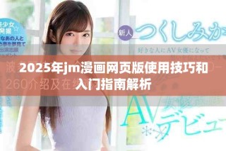 2025年jm漫畫網(wǎng)頁版使用技巧和入門指南解析