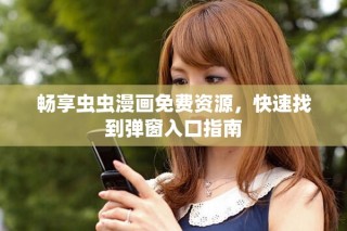 暢享蟲蟲漫畫免費資源，快速找到彈窗入口指南