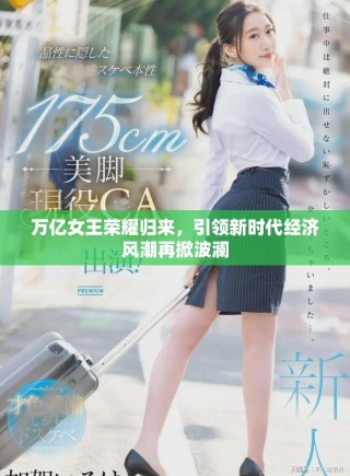 萬億女王榮耀歸來，引領新時代經濟風潮再掀波瀾