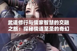 武道修行與儒家智慧的交融之旅：探秘儒道至圣的奇幻世界