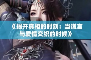 《揭開真相的時刻：當謊言與愛情交織的時候》