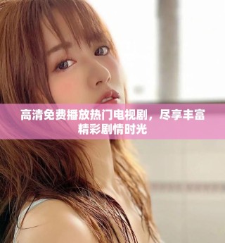 高清免費播放熱門電視劇，盡享豐富精彩劇情時光