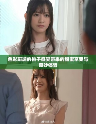 色彩斑斕的桃子盛宴帶來的甜蜜享受與奇妙體驗