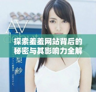 探索羞羞網站背后的秘密與其影響力全解析