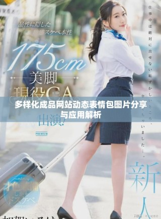 多樣化成品網(wǎng)站動態(tài)表情包圖片分享與應(yīng)用解析