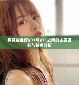 探究成色好y31與y31之間的主要區別與特點分析