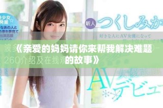 《親愛的媽媽請(qǐng)你來幫我解決難題的故事》