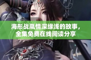 海彤戰胤情深緣淺的故事，全集免費在線閱讀分享