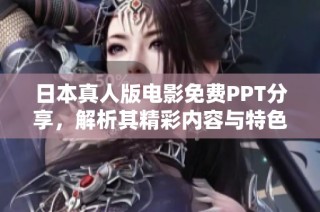日本真人版電影免費PPT分享，解析其精彩內容與特色