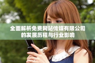 全面解析免費(fèi)網(wǎng)站傳媒有限公司的發(fā)展歷程與行業(yè)影響