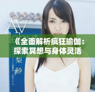 《全面解析瘋狂瑜伽：探索冥想與身體靈活性的完美結合》