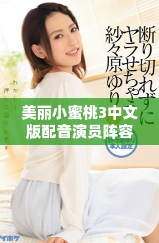 美麗小蜜桃3中文版配音演員陣容全面解析