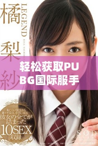 輕松獲取PUBG國(guó)際服手游下載指南與步驟解析