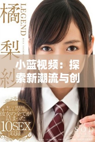 小藍視頻：探索新潮流與創意內容的視聽平臺魅力